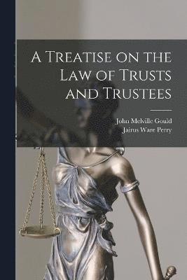 bokomslag A Treatise on the Law of Trusts and Trustees