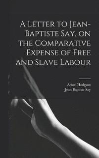 bokomslag A Letter to Jean-Baptiste Say, on the Comparative Expense of Free and Slave Labour