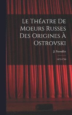 Le thatre de moeurs russes des origines  Ostrovski; 1672-1750 1