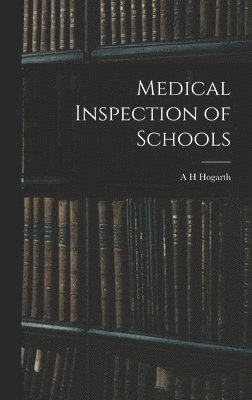 A H Hogarth, A. H. Hogarth - Medical Inspection of Schools, Inbunden