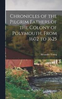 bokomslag Chronicles of the Pilgrim Fathers of the Colony of Polymouth, From 1602 to 1625