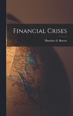 Theodore E Burton, Theodore E. Burton - Financial Crises, Inbunden