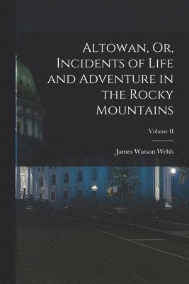 bokomslag Altowan, Or, Incidents of Life and Adventure in the Rocky Mountains; Volume II