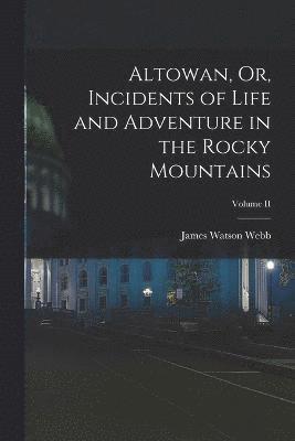 Altowan, Or, Incidents of Life and Adventure in the Rocky Mountains; Volume II 1