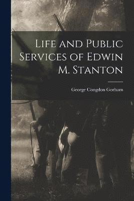 Life and Public Services of Edwin M. Stanton 1