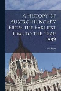 bokomslag A History of Austro-Hungary From the Earliest Time to the Year 1889