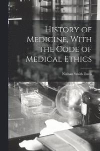 bokomslag History of Medicine, With the Code of Medical Ethics