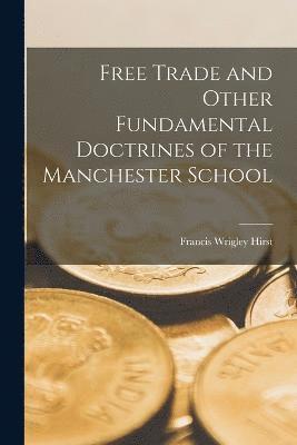 Francis Wrigley Hirst - Free Trade and Other Fundamental Doctrines of the Manchester School, Häftad