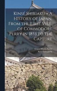 bokomslag Kins Shiriaku = A History of Japan, From the First Visit of Commodore Perry in 1853 to the Capture