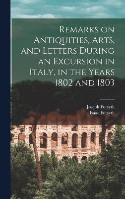 Remarks on Antiquities, Arts, and Letters During an Excursion in Italy, in the Years 1802 and 1803 1