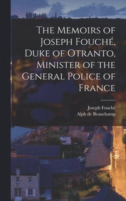 Memoirs of Joseph Fouché, Duke of Otranto, Minister of the General Police of France