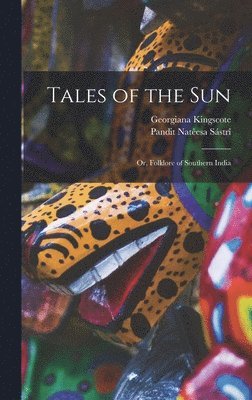 Georgiana Kingscote, Pandit Natêesa Sástrî - Tales of the sun; or, Folklore of Southern India, Inbunden