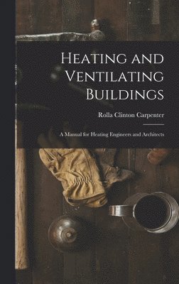 Heating and Ventilating Buildings; a Manual for Heating Engineers and Architects