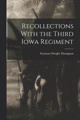 Recollections With the Third Iowa Regiment 1