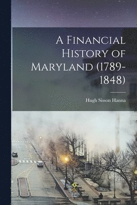 Hugh Sisson Hanna - Financial History of Maryland (1789-1848), Häftad