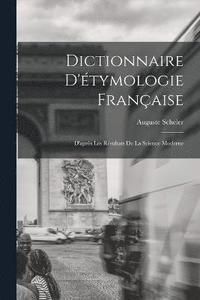 bokomslag Dictionnaire D'tymologie Franaise; D'aprs Les Rsultats de la Science Moderne