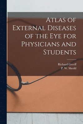 Richard Greeff, P W Shedd, P. W. Shedd - Atlas of External Diseases of the eye for Physicians and Students, Häftad