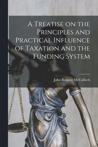 bokomslag A Treatise on the Principles and Practical Influence of Taxation and the Funding System