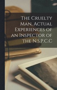 bokomslag The Cruelty man, Actual Experiences of an Inspector of the N.S.P.C.C
