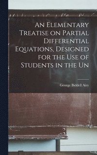 bokomslag An Elementary Treatise on Partial Differential Equations, Designed for the use of Students in the Un