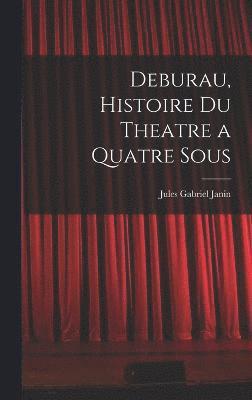 bokomslag Deburau, Histoire du Theatre a Quatre Sous