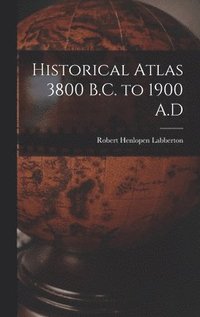 bokomslag Historical Atlas 3800 B.C. to 1900 A.D