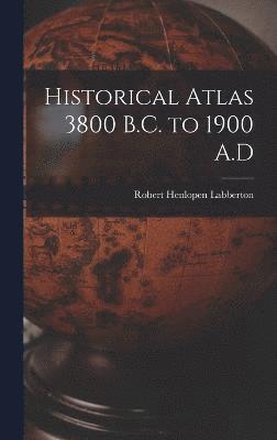 Historical Atlas 3800 B.C. to 1900 A.D 1