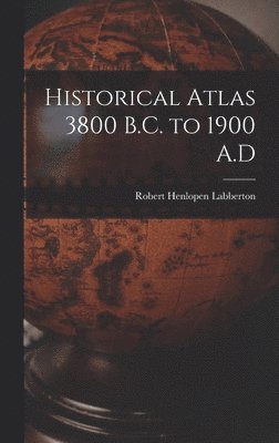 Historical Atlas 3800 B.C. to 1900 A.D
