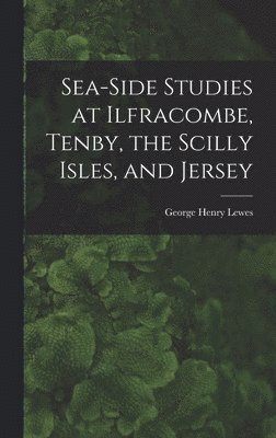 Sea-Side Studies at Ilfracombe, Tenby, the Scilly Isles, and Jersey 1