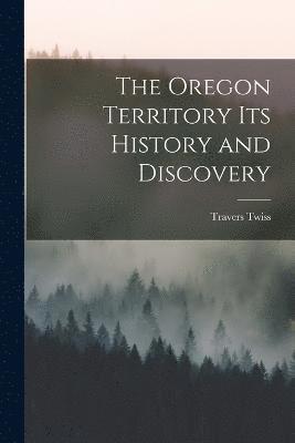 Travers Twiss - Oregon Territory Its History and Discovery, Häftad