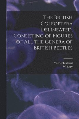 The British Coleoptera Delineated, Consisting of Figures of all the Genera of British Beetles 1