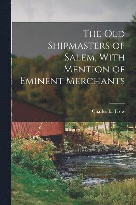 bokomslag Old Shipmasters of Salem, With Mention of Eminent Merchants