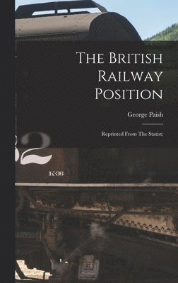 George Paish - British Railway Position; Reprinted From The Statist;, Inbunden