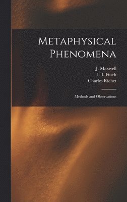 Charles Robert Richet, Joseph Maxwell, Laura I Finch - Metaphysical Phenomena; Methods and Observations, Inbunden