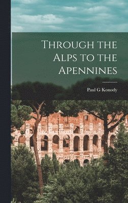 Paul G Konody, Paul G. Konody - Through the Alps to the Apennines, Inbunden