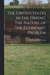 bokomslag The United States in the Orient, The Nature of the Economic Problem