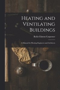 bokomslag Heating and Ventilating Buildings; a Manual for Heating Engineers and Architects