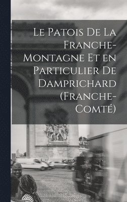 Anonymous - Patois de la Franche-Montagne et en Particulier de Damprichard (Franche-Comté), Inbunden