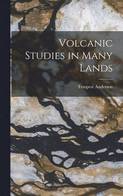 Tempest Anderson - Volcanic Studies in Many Lands, Inbunden