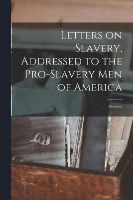 Letters on Slavery, Addressed to the Pro-Slavery Men of America; Showing 1