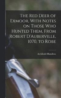 bokomslag The red Deer of Exmoor, With Notes on Those who Hunted Them, From Robert D'Auberville, 1070, to Robe