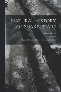 bokomslag Natural History of Shakespeare; Being Selection of Flowers, Fruits, and Animals