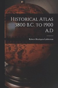 bokomslag Historical Atlas 3800 B.C. to 1900 A.D