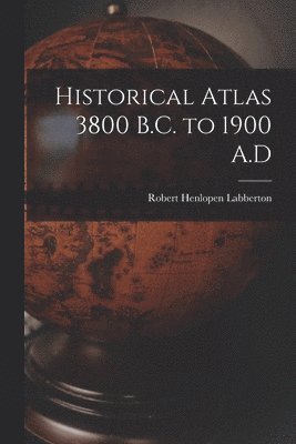 Historical Atlas 3800 B.C. to 1900 A.D