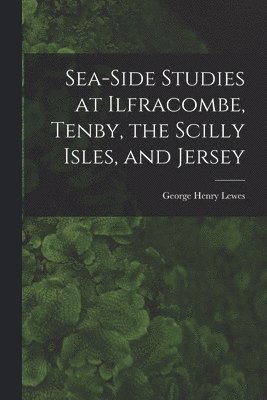 Sea-Side Studies at Ilfracombe, Tenby, the Scilly Isles, and Jersey 1