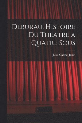 bokomslag Deburau, Histoire du Theatre a Quatre Sous