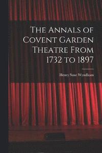bokomslag The Annals of Covent Garden Theatre From 1732 to 1897