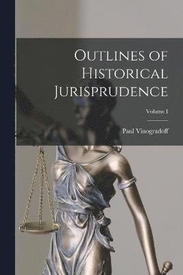 Outlines of Historical Jurisprudence; Volume I 1