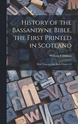 bokomslag History of the Bassandyne Bible, the First Printed in Scotland; With Notices of the Early Printers O