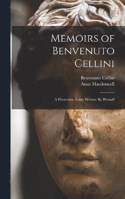 Benvenuto Cellini, Anne MacDonnell, Anne Macdonnell - Memoirs of Benvenuto Cellini, Inbunden